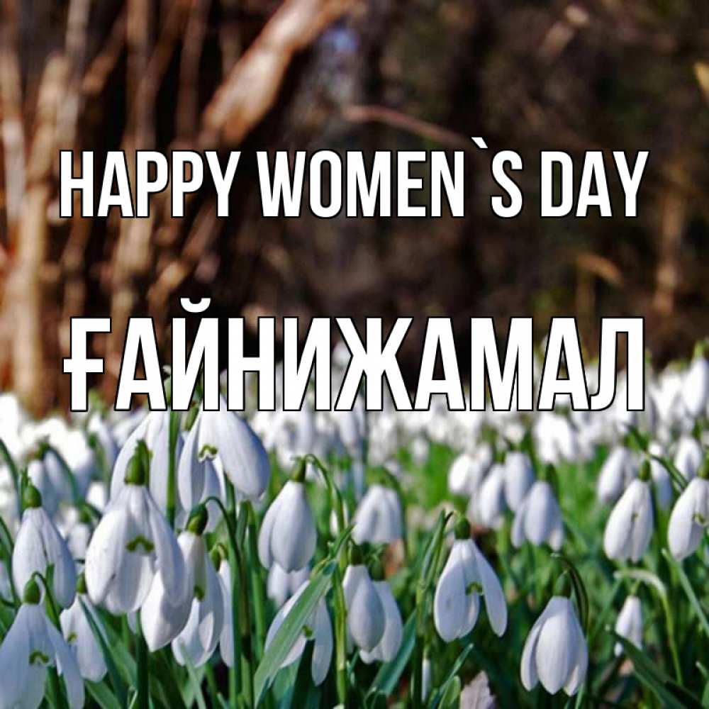 Greetings card с именем, ҒАЙНИЖАМАЛ happy women`s day с подснежниками 1 Greetings with text for free download 